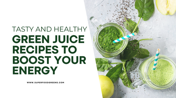 Tasty and Healthy Green Juice Recipes to Boost Your Energy