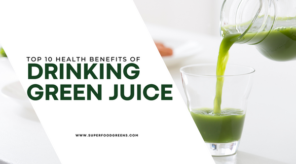 Top 10 Health Benefits of Drinking Green Juice