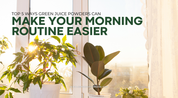 Top 5 Ways Green Juice Powders Can Make Your Morning Routine Easier