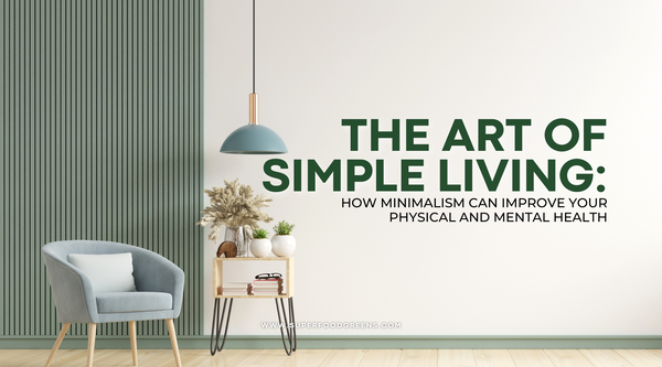 The Art of Simple Living: How Minimalism Can Improve Your Physical and Mental Health