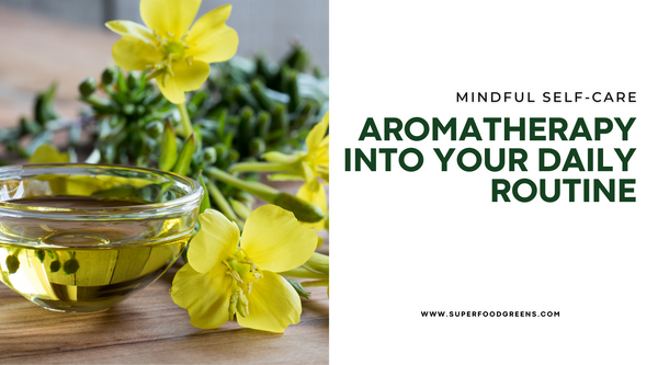 Mindful Self-Care: Incorporating Aromatherapy into Your Daily Routine
