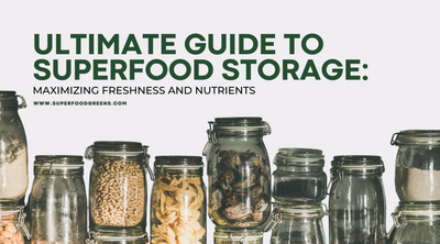 Ultimate Guide to Superfood Storage: Maximizing Freshness and Nutrients